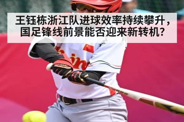 王钰栋浙江队进球效率持续攀升,国足锋线前景能否迎来新转机?