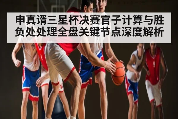 申真谞三星杯决赛官子计算与胜负处处理全盘关键节点深度解析